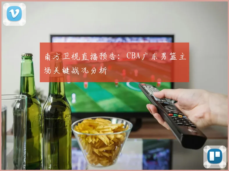 南方卫视直播预告：CBA广东男篮主场关键战况分析